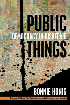 Public Things: Democracy in Disrepair by Honig, Bonnie