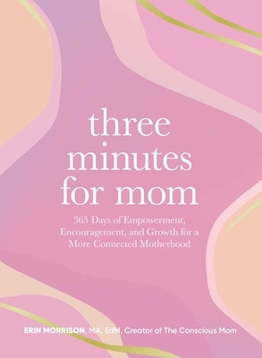 Three Minutes for Mom: 365 Days of Empowerment, Encouragement, and Growth for a More Connected Motherhood by Morrison, Erin