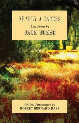Nearly a Caress: Last Poems by Greer, Jane