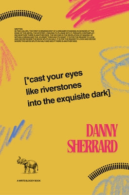 Cast Your Eyes Like Riverstones Into The Exquisite Dark by Sherrard, Danny