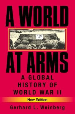A World at Arms: A Global History of World War II by Weinberg, Gerhard L.