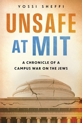 Unsafe at MIT: A Chronicle of a Campus War on the Jews by Sheffi, Yossi