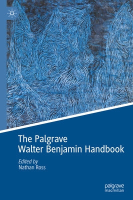 The Palgrave Walter Benjamin Handbook by Ross, Nathan