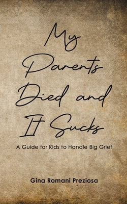 My Parents Died and It Sucks by Preziosa, Gina Romani