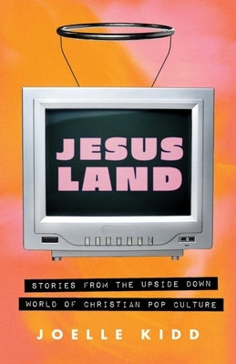 Jesusland: Stories from the Upside Down World of Christian Pop Culture by Kidd, Joelle