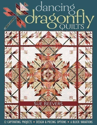 Dancing Dragonfly Quilts-Print-on-Demand-Edition: 12 Captivating Projects, Design & Piecing Options, 6 Block Variations by Beevers, Sue