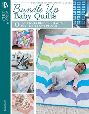 Bundle Up Baby Quilts: 10 Cozy Quilt Designs to Wrap Your Little One in Love by Leisure Arts