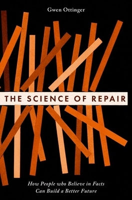 The Science of Repair: How People Who Believe in Facts Can Build a Better Future by Ottinger, Gwen