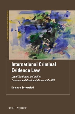 International Criminal Evidence Law: Legal Traditions in Conflict: Common and Continental Law at the ICC by Sorvatzioti, Demetra Fr
