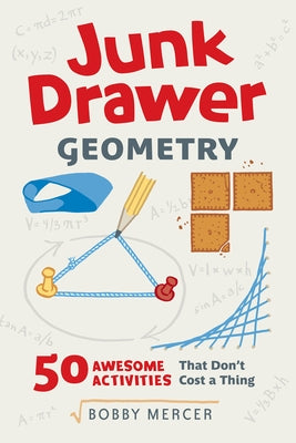 Junk Drawer Geometry: 50 Awesome Activities That Don't Cost a Thing Volume 4 by Mercer, Bobby