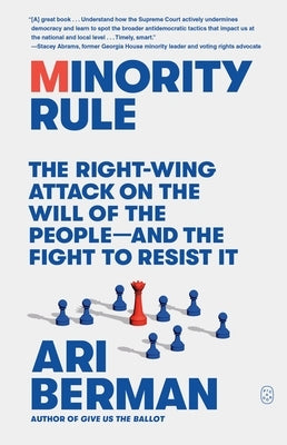 Minority Rule: The Right-Wing Attack on the Will of the People--And the Fight to Resist It by Berman, Ari