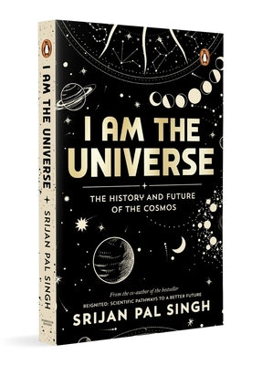 I Am the Universe: The History and Future of the Cosmos (Easy-To-Read Space Book for Curious Minds Engaging Descriptions, Facts, Discoveries about the by Singh, Srijan Pal