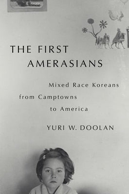 The First Amerasians: Mixed Race Koreans from Camptowns to America by Doolan, Yuri W.