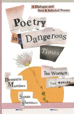 Poetry in Dangerous Times: Two Women, Two Worlds (A Dialogue and New & Selected Poems) by Martínez, Demetria