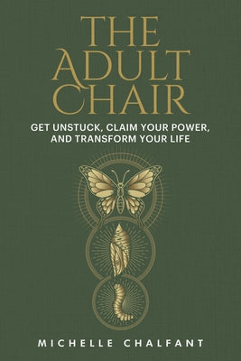 The Adult Chair: Get Unstuck, Claim Your Power, and Transform Your Life by Chalfant, Michelle