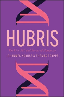 Hubris: The Rise, Fall, and Future of Humanity by Krause, Johannes
