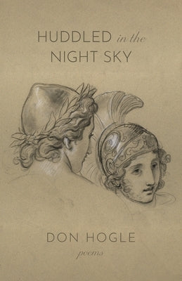 Huddled in the Night Sky: Poems by Hogle, Don