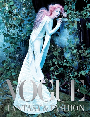 Vogue: Fantasy & Fashion: Photographs of Empowering and Fantastical Fashion Narratives by Vogue