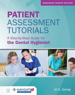 Patient Assessment Tutorials: A Step-By-Step Guide for the Dental Hygienist: A Step-By-Step Guide for the Dental Hygienist by Gehrig, Jill S.