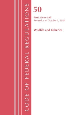 Code of Federal Regulations, Title 50 Wildlife and Fisheries 228-599, Revised as of October 1, 2024 by Office of the Federal Register (U S )