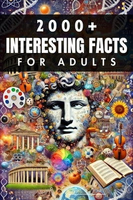 2000+ Random Interesting Facts Book for Adults: Discoveries from History, Science, and Beyond by Skriuwer Com