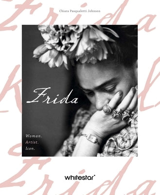 Frida: Woman. Artist. Icon. by Pasqualetti Johnson, Chiara