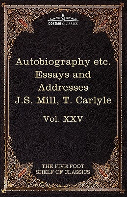 Autobiography of J.S. Mill & on Liberty; Characteristics, Inaugural Address at Edinburgh & Sir Walter Scott: The Five Foot Classics, Vol. XXV (in 51 V by Mill, John Stuart