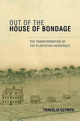 Out of the House of Bondage: The Transformation of the Plantation Household by Glymph, Thavolia