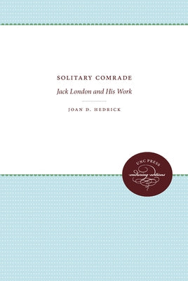 Solitary Comrade: Jack London and His Work by Hedrick, Joan D.