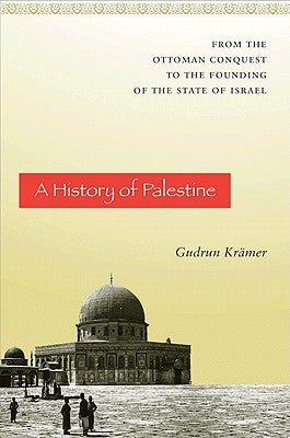 A History of Palestine: From the Ottoman Conquest to the Founding of the State of Israel by Krämer, Gudrun