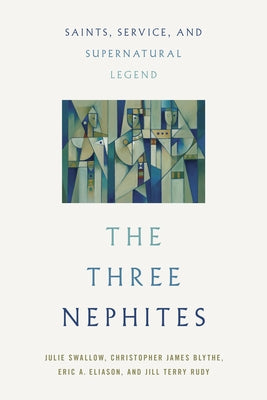 The Three Nephites: Saints, Service, and Supernatural Legend by Swallow, Julie