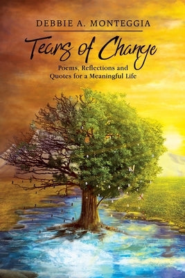 Tears of Change: Poems, Reflections and Quotes for a Meaningful Life by Monteggia, Debbie A.