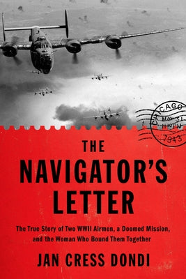 The Navigator's Letter: The True Story of Two WWII Airmen, a Doomed Mission, and the Woman Who Bound Them Together by Dondi, Jan Cress