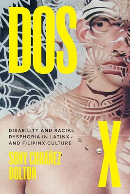 DOS X: Disability and Racial Dysphoria in Latinx and Filipinx Culture by Coráñez Bolton, Sony