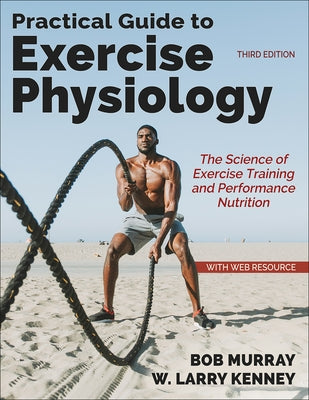 Practical Guide to Exercise Physiology: The Science of Exercise Training and Performance Nutrition by Murray, Robert