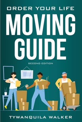 Order Your Life Moving Guide: Complete Moving Guide and Workbook with Moving Checklists, Forms, and Tips (Second Edition) by Walker, Tywanquila