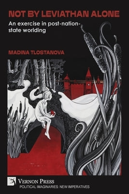 Not by Leviathan alone: An exercise in post-nation-state worlding by Tlostanova, Madina