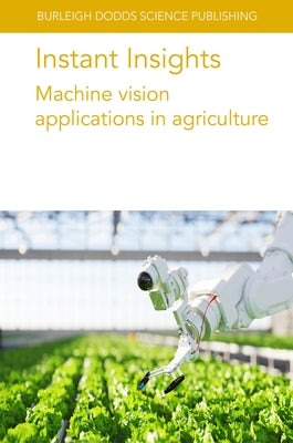 Instant Insights: Machine Vision Applications in Agriculture by Authors, Various
