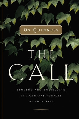 The Call: Finding and Fulfilling the Central Purpose of Your Life by Guinness, Os