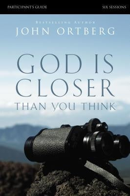 God Is Closer Than You Think Bible Study Participant's Guide by Ortberg, John