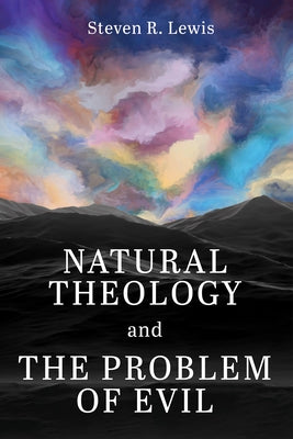 Natural Theology and the Problem of Evil by Lewis, Steven R.