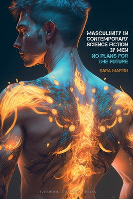 Masculinity in Contemporary Science Fiction by Men: No Plans for the Future by Martín, Sara