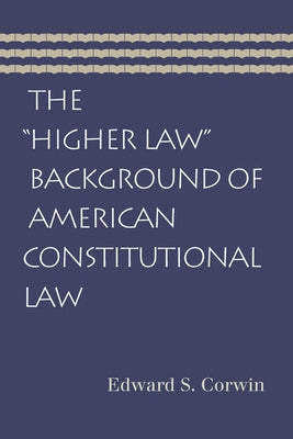 The "Higher Law" Background of American Constitutional Law by Corwin, Edward S.