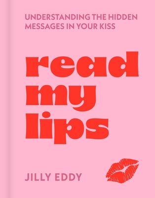 Read My Lips: Understanding the Hidden Messages in Your Kiss by Eddy, Jilly