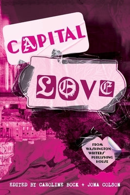 Capital Love: A Love Celebration from Washington Writers' Publishing House by Bock, Caroline
