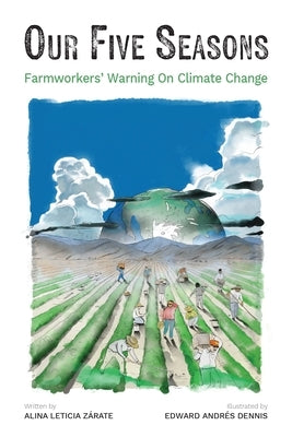 Our Five Seasons: Farmworkers' Warning on Climate Change by Zárate, Alina