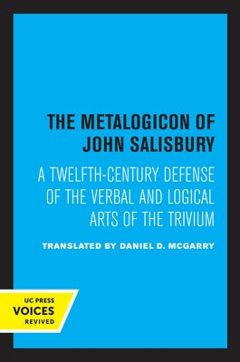 The Metalogicon of John of Salisbury: A Twelfth-Century Defense of the Verbal and Logical Arts of the Trivium by McGarry, Daniel D.