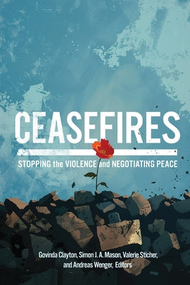 Ceasefires: Stopping the Violence and Negotiating Peace by Clayton, Govinda