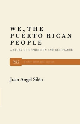 We, the Puerto Rican People: A Story of Oppression and Resistance by Silén, Juan Angel