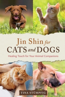 Jin Shin for Cats and Dogs: Healing Touch for Your Animal Companions by Stümpfig, Tina